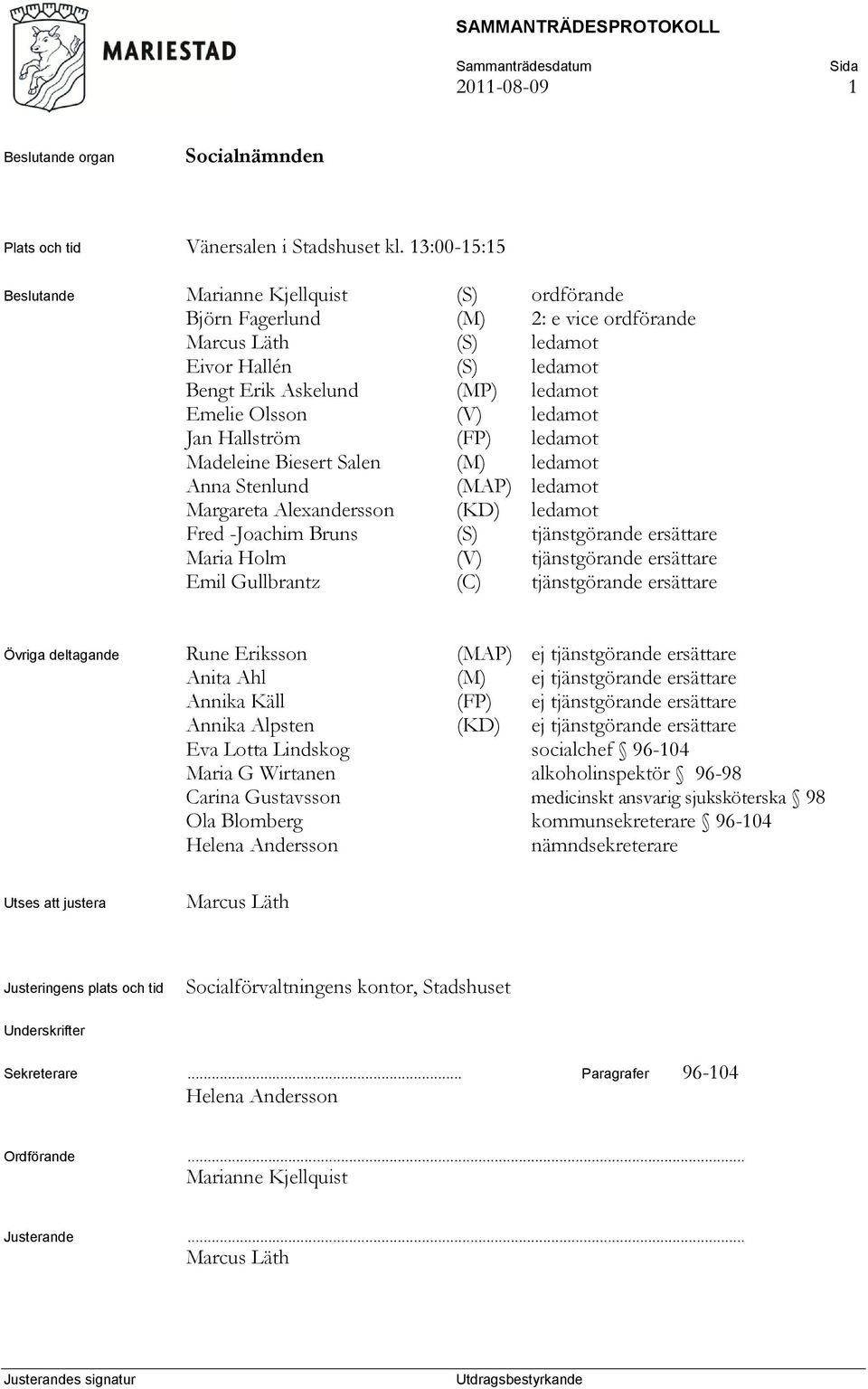 ledamot Jan Hallström (FP) ledamot Madeleine Biesert Salen (M) ledamot Anna Stenlund (MAP) ledamot Margareta Alexandersson (KD) ledamot Fred -Joachim Bruns (S) tjänstgörande ersättare Maria Holm (V)