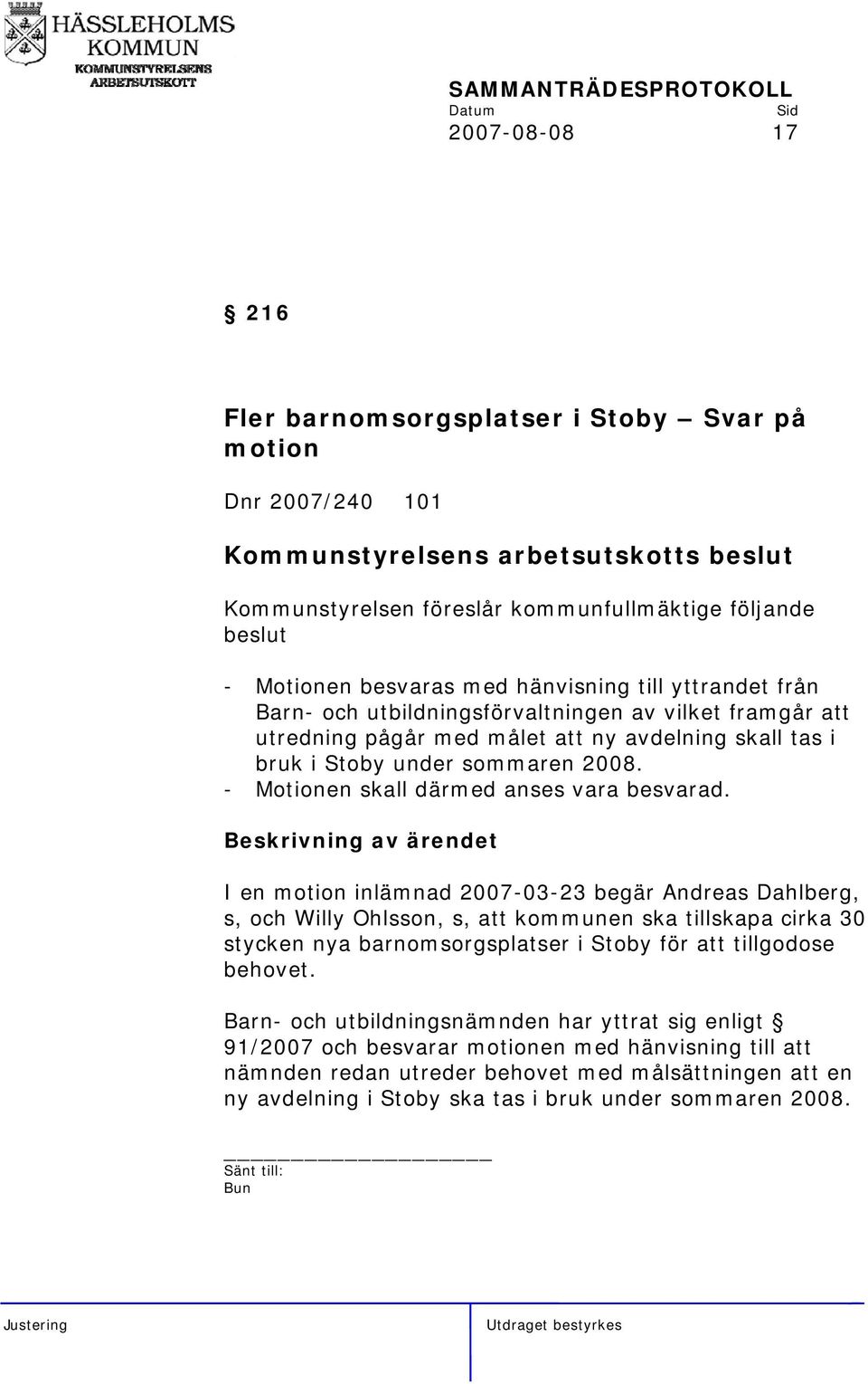 I en motion inlämnad 2007-03-23 begär Andreas Dahlberg, s, och Willy Ohlsson, s, att kommunen ska tillskapa cirka 30 stycken nya barnomsorgsplatser i Stoby för att tillgodose behovet.