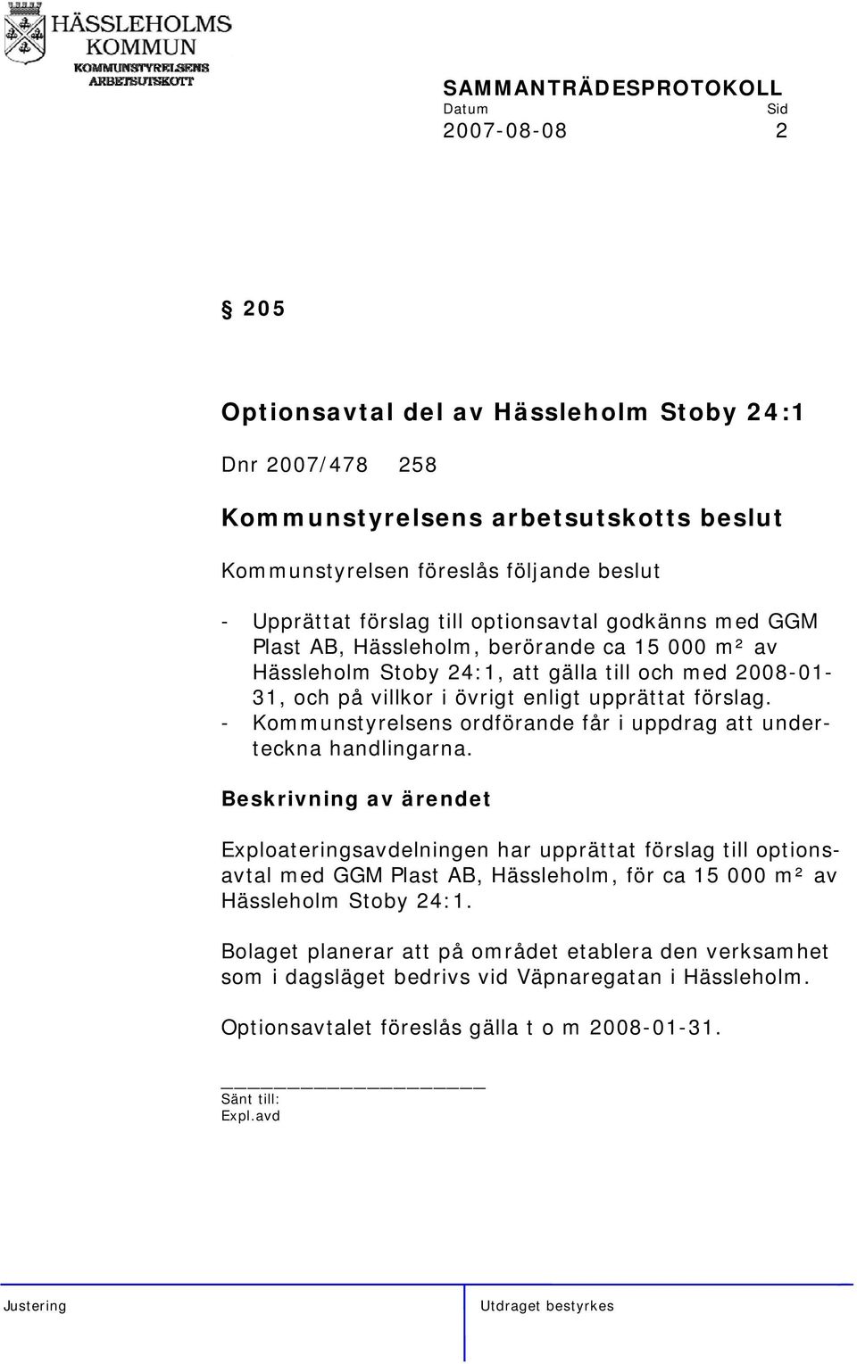 - Kommunstyrelsens ordförande får i uppdrag att underteckna handlingarna.