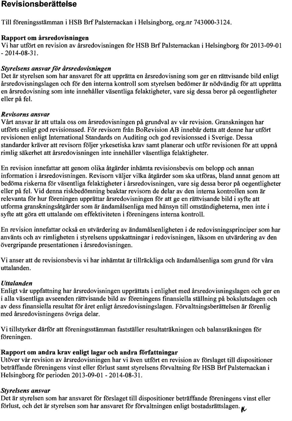 Styrelsens ansvar för årsredovisningen Det är styrelsen som har ansvaret for att upprätta en årsredovisning som ger en rättvisande bild enligt årsredovisningslagen och for den interna kontroll som