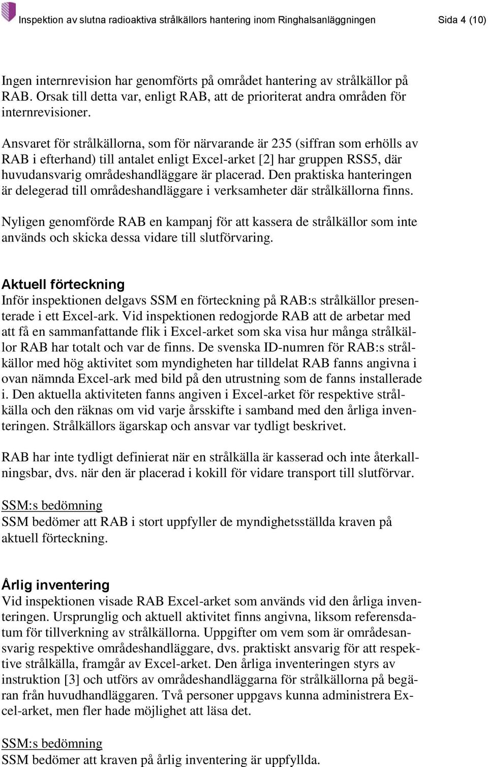 Ansvaret för strålkällorna, som för närvarande är 235 (siffran som erhölls av RAB i efterhand) till antalet enligt Excel-arket [2] har gruppen RSS5, där huvudansvarig områdeshandläggare är placerad.