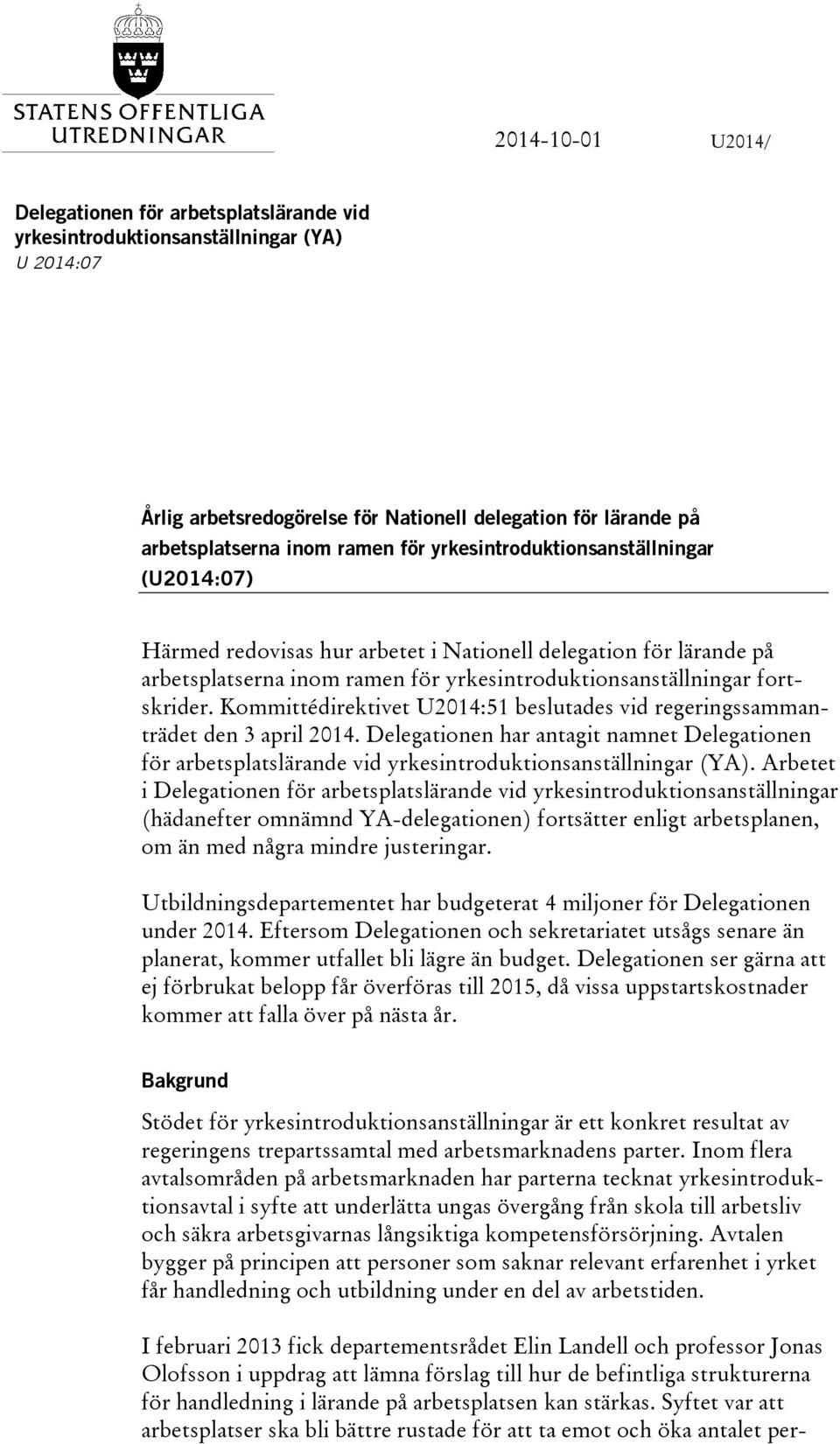 Kommittédirektivet U2014:51 beslutades vid regeringssammanträdet den 3 april 2014. Delegationen har antagit namnet Delegationen för arbetsplatslärande vid yrkesintroduktionsanställningar (YA).