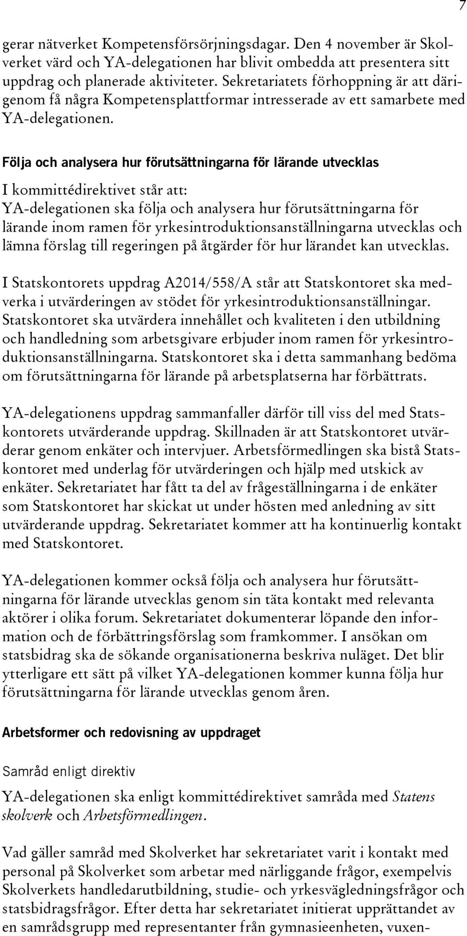 7 Följa och analysera hur förutsättningarna för lärande utvecklas I kommittédirektivet står att: YA-delegationen ska följa och analysera hur förutsättningarna för lärande inom ramen för