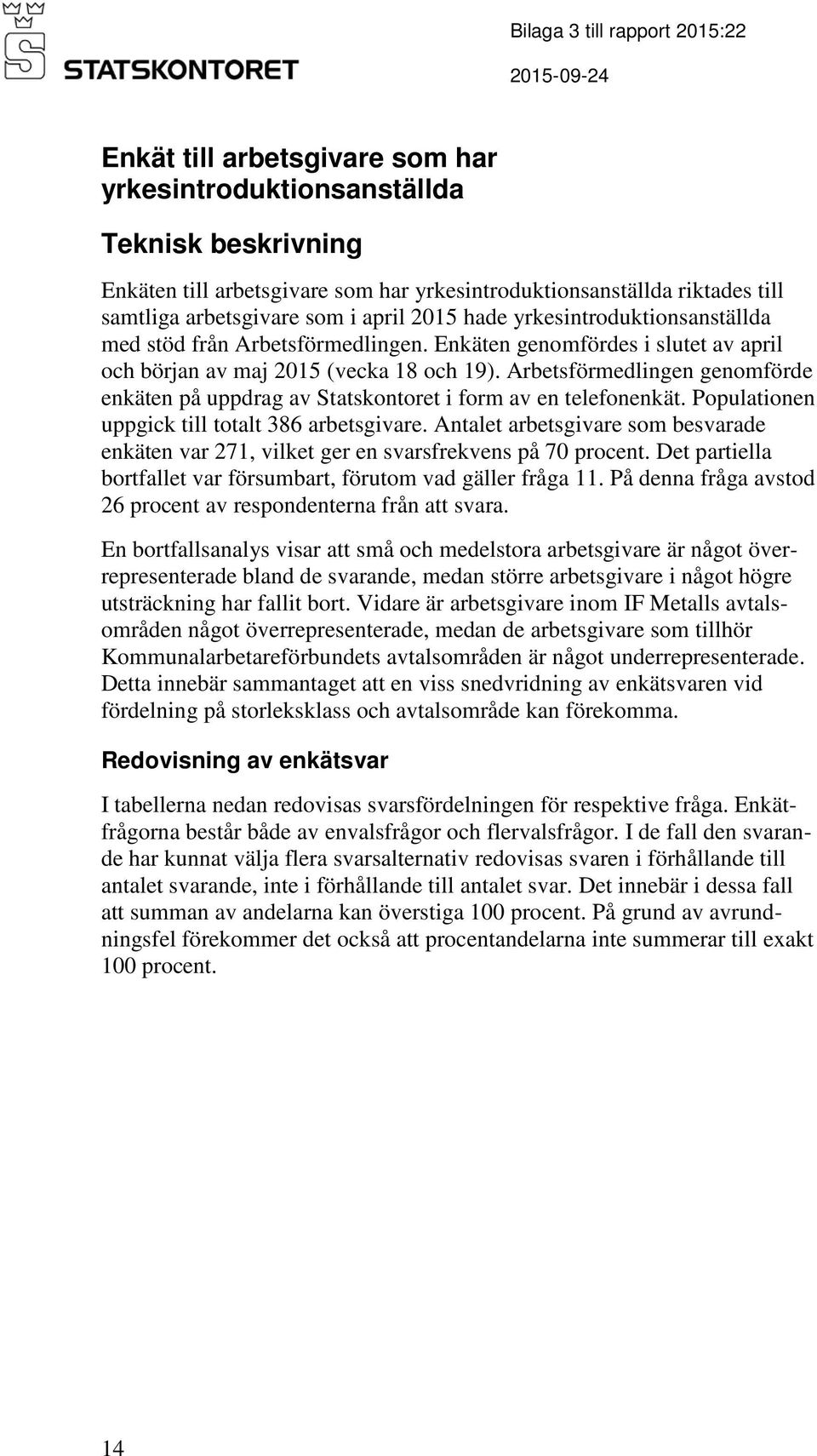 Arbetsförmedlingen genomförde enkäten på uppdrag av Statskontoret i form av en telefonenkät. Populationen uppgick till totalt 386 arbetsgivare.