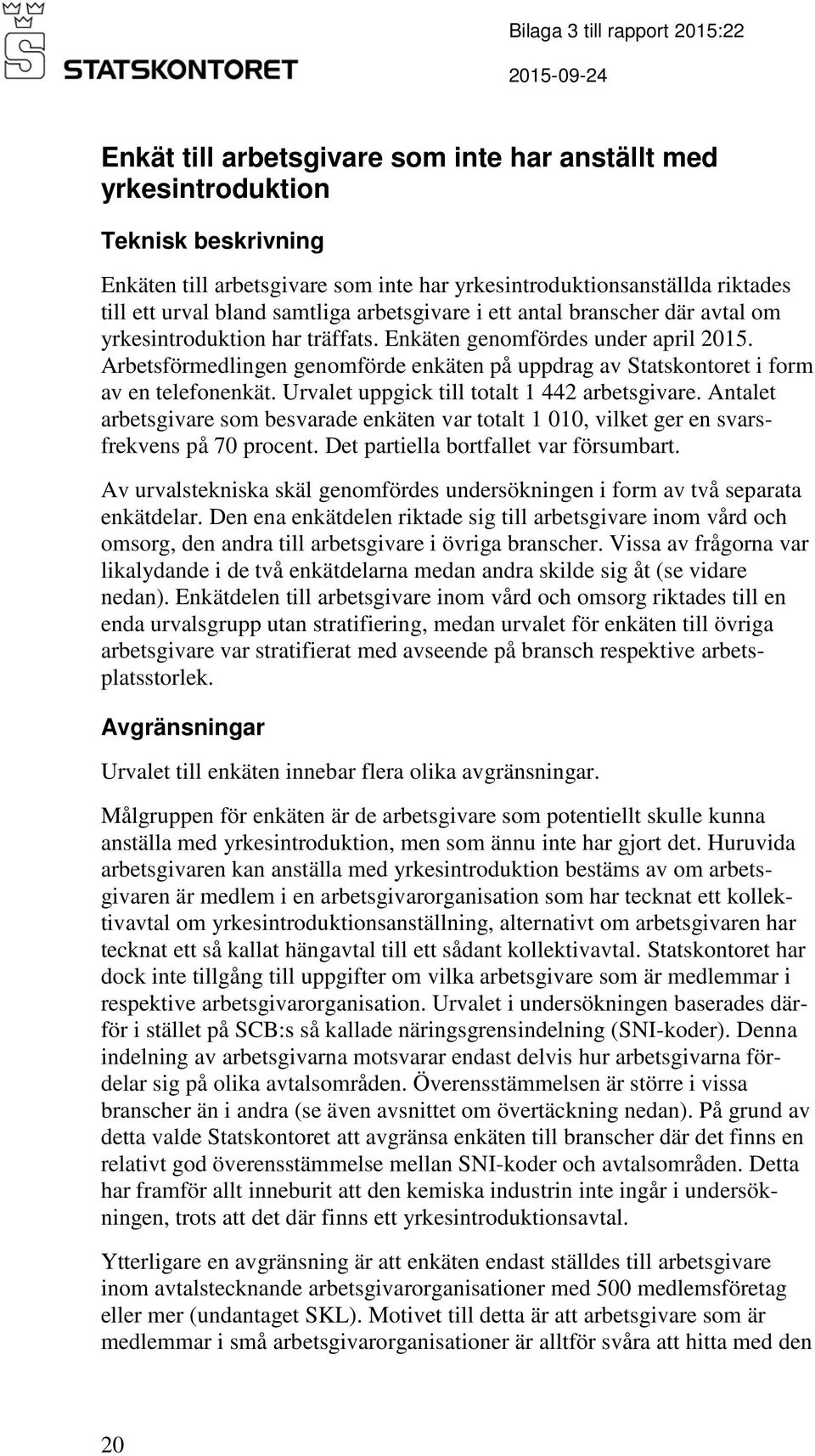Arbetsförmedlingen genomförde enkäten på uppdrag av Statskontoret i form av en telefonenkät. Urvalet uppgick till totalt 1 442 arbetsgivare.