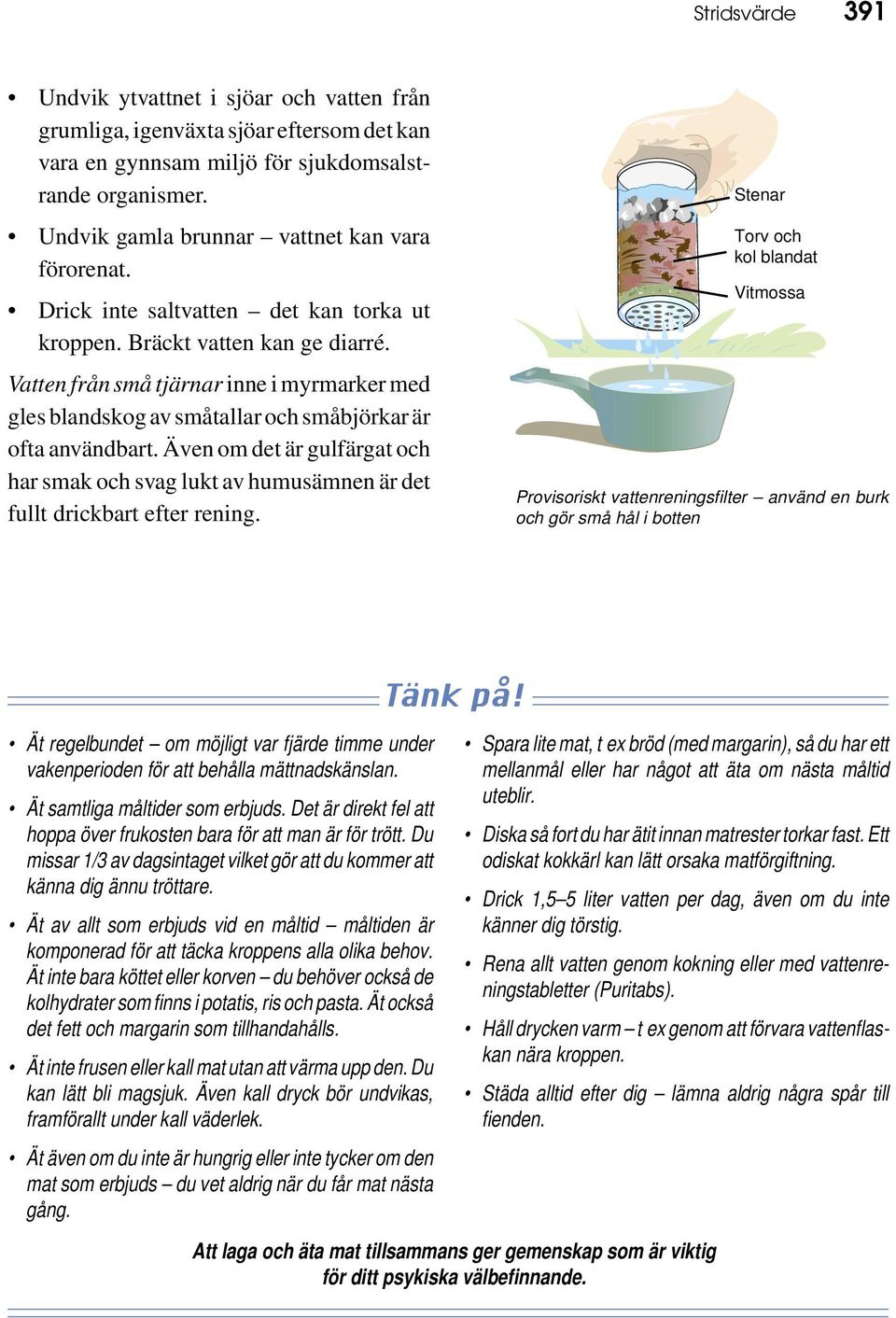 Vatten från små tjärnar inne i myrmarker med gles blandskog av småtallar och småbjörkar är ofta användbart.