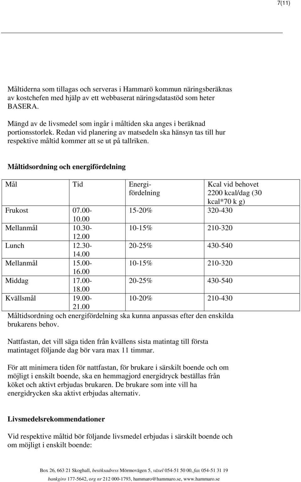 Måltidsordning och energifördelning Mål Tid Energifördelning Kcal vid behovet 2200 kcal/dag (30 kcal*70 k g) Frukost 07.00-15-20% 320-430 10.00 Mellanmål 10.30-10-15% 210-320 12.00 Lunch 12.