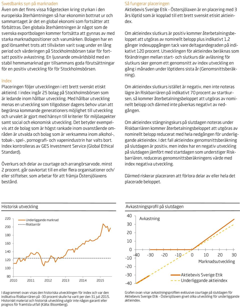 Bolagen har en god lönsamhet trots att tillväxten varit svag under en lång period och värderingen på Stockholmsbörsen talar för fortsatt positiv avkastning.