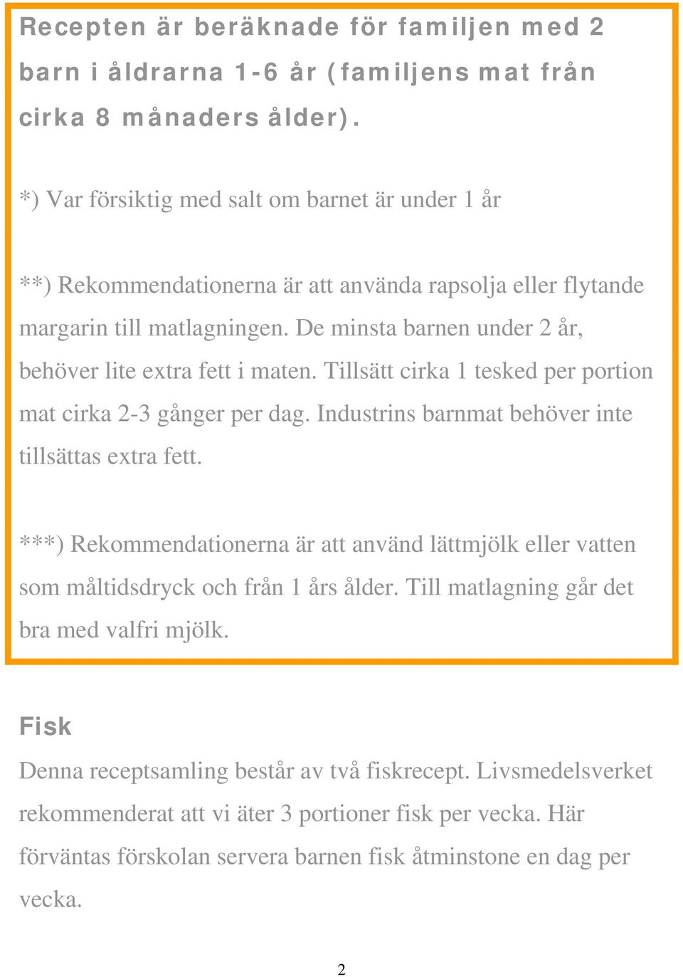 De minsta barnen under 2 år, behöver lite extra fett i maten. Tillsätt cirka 1 tesked per portion mat cirka 2-3 gånger per dag. Industrins barnmat behöver inte tillsättas extra fett.