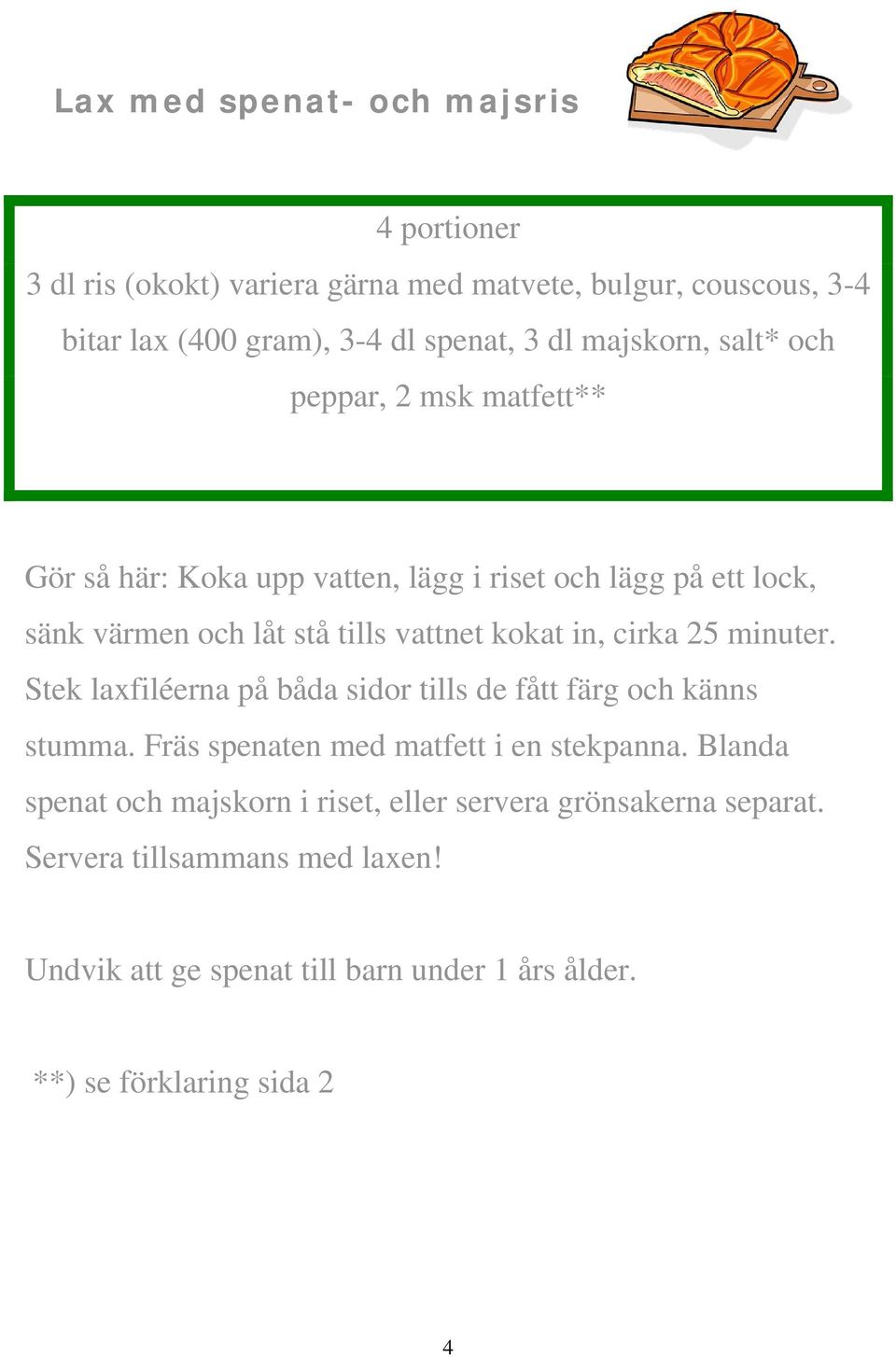 cirka 25 minuter. Stek laxfiléerna på båda sidor tills de fått färg och känns stumma. Fräs spenaten med matfett i en stekpanna.