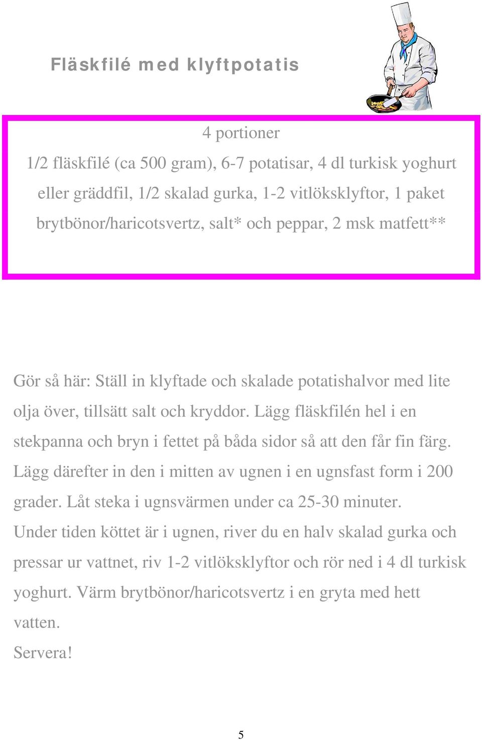 Lägg fläskfilén hel i en stekpanna och bryn i fettet på båda sidor så att den får fin färg. Lägg därefter in den i mitten av ugnen i en ugnsfast form i 200 grader.