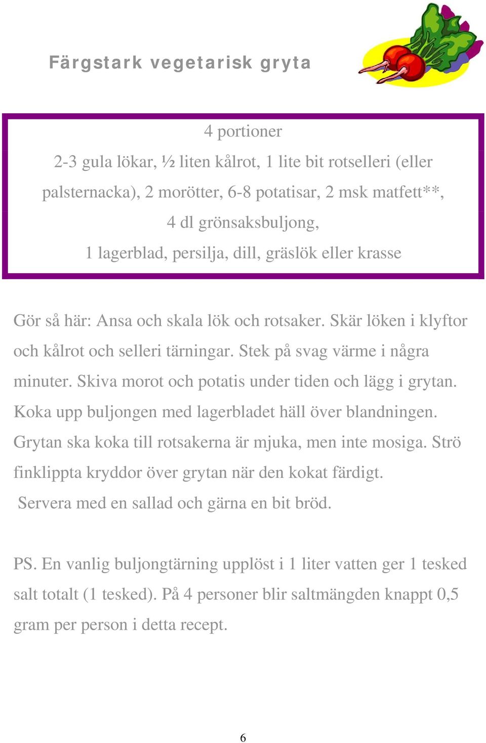 Skiva morot och potatis under tiden och lägg i grytan. Koka upp buljongen med lagerbladet häll över blandningen. Grytan ska koka till rotsakerna är mjuka, men inte mosiga.