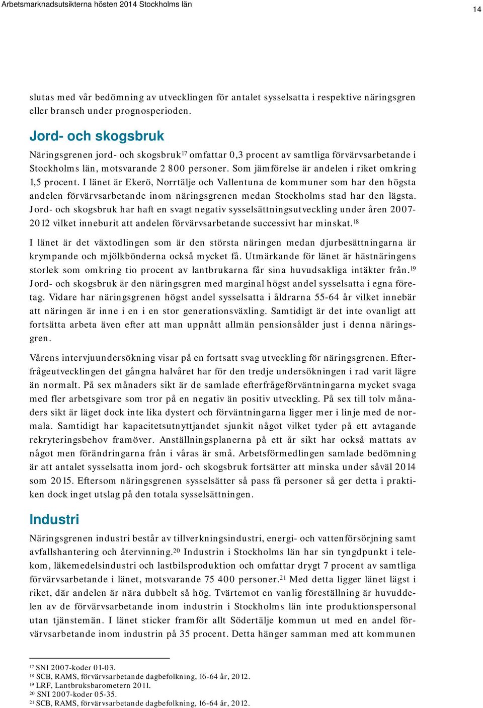 Som jämförelse är andelen i riket omkring 1,5 procent.