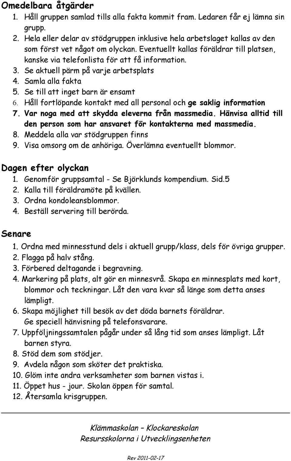 Se aktuell pärm på varje arbetsplats 4. Samla alla fakta 5. Se till att inget barn är ensamt 6. Håll fortlöpande kontakt med all personal och ge saklig information 7.