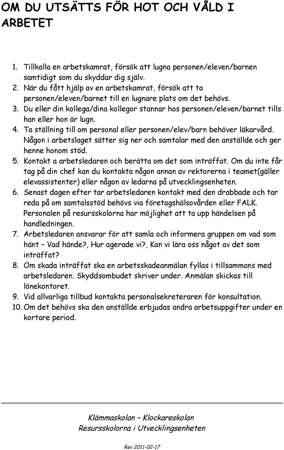 Du eller din kollega/dina kollegor stannar hos personen/eleven/barnet tills han eller hon är lugn. 4. Ta ställning till om personal eller personen/elev/barn behöver läkarvård.