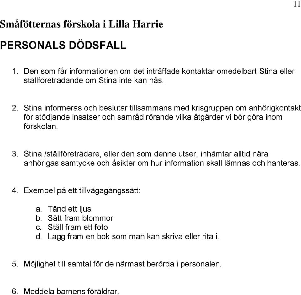 Stina /ställföreträdare, eller den som denne utser, inhämtar alltid nära anhörigas samtycke och åsikter om hur information skall lämnas och hanteras. 4.