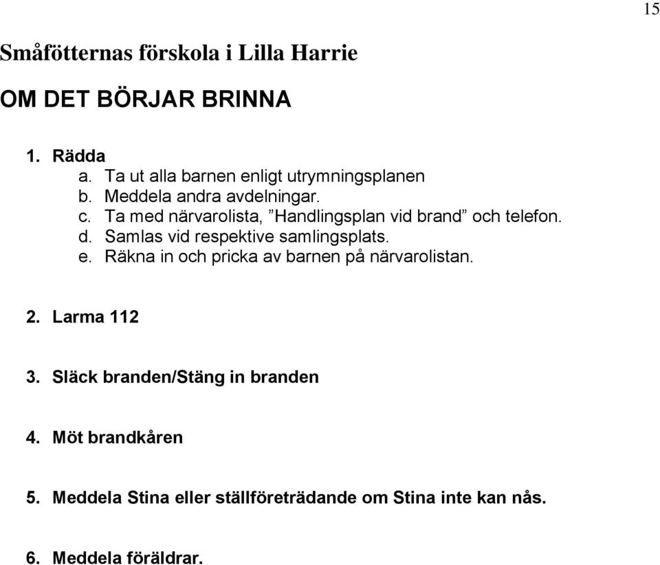 Samlas vid respektive samlingsplats. e. Räkna in och pricka av barnen på närvarolistan. 2. Larma 112 3.