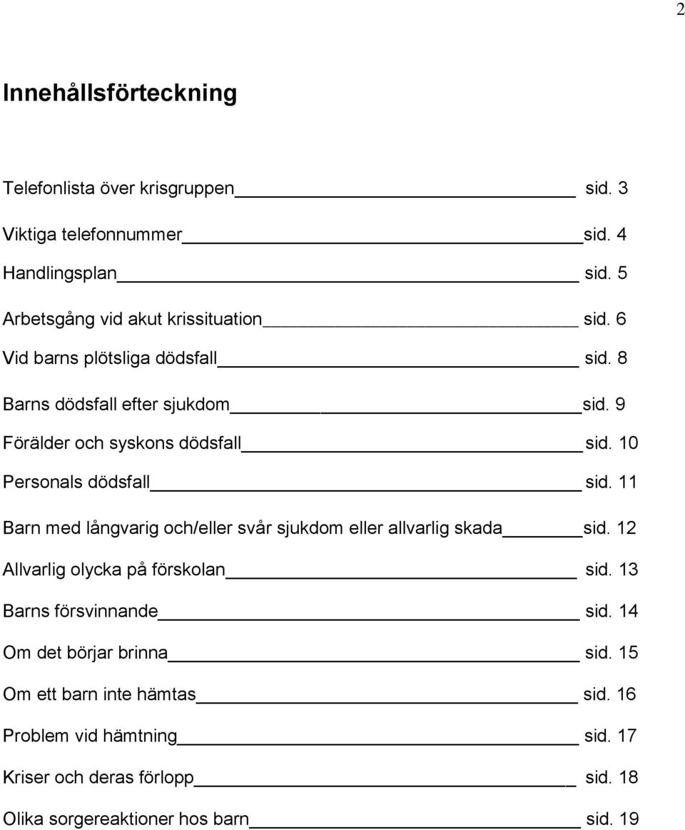 9 Förälder och syskons dödsfall sid. 10 Personals dödsfall sid. 11 Barn med långvarig och/eller svår sjukdom eller allvarlig skada sid.