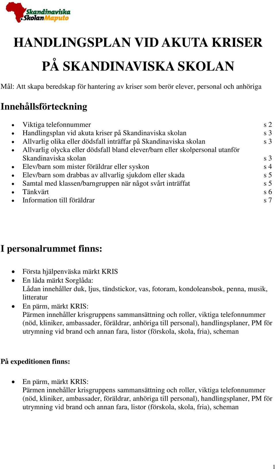 utanför Skandinaviska skolan s 3 Elev/barn som mister föräldrar eller syskon s 4 Elev/barn som drabbas av allvarlig sjukdom eller skada s 5 Samtal med klassen/barngruppen när något svårt inträffat s