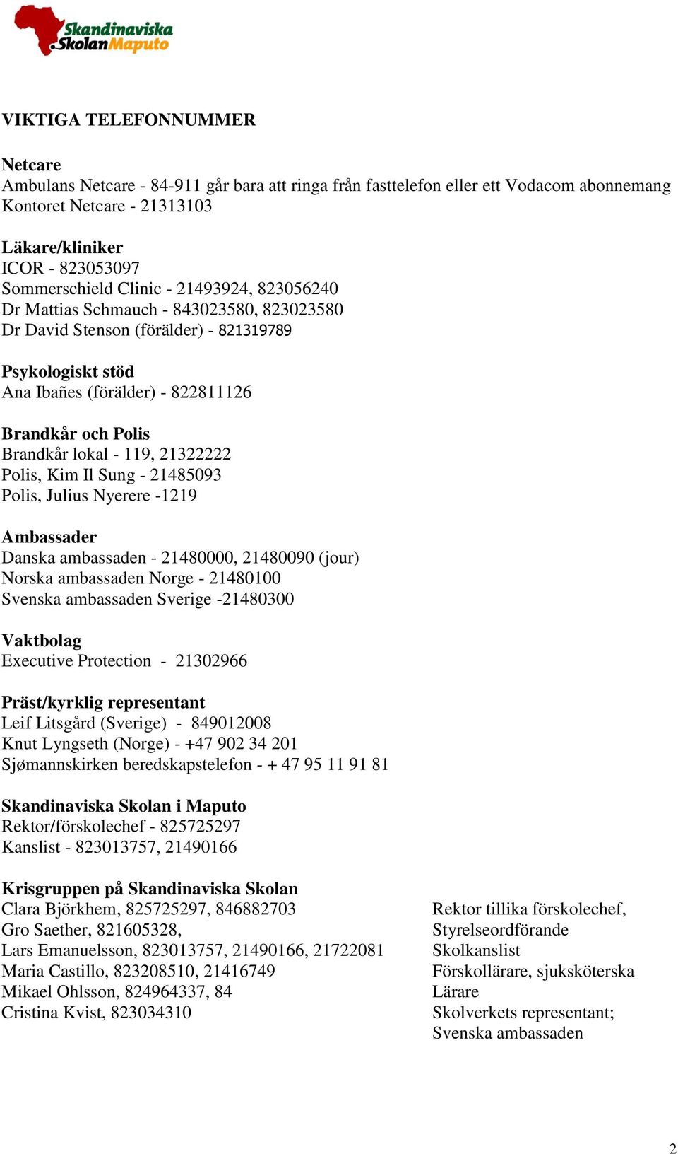 119, 21322222 Polis, Kim Il Sung - 21485093 Polis, Julius Nyerere -1219 Ambassader Danska ambassaden - 21480000, 21480090 (jour) Norska ambassaden Norge - 21480100 Svenska ambassaden Sverige