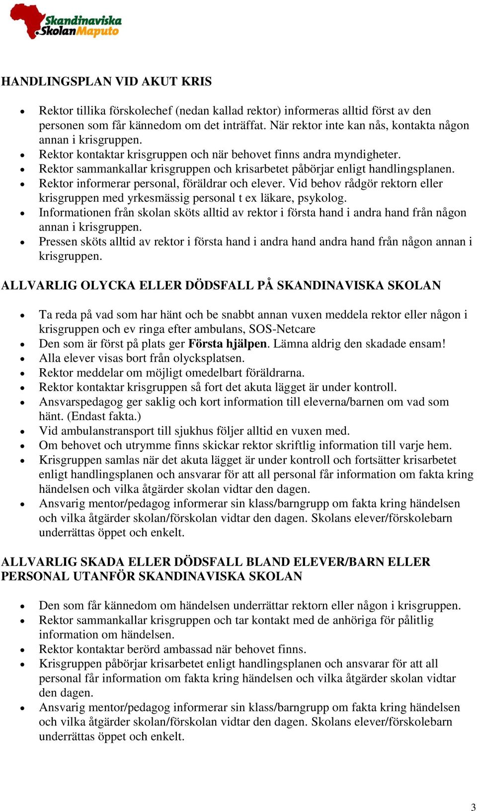 Rektor sammankallar krisgruppen och krisarbetet påbörjar enligt handlingsplanen. Rektor informerar personal, föräldrar och elever.