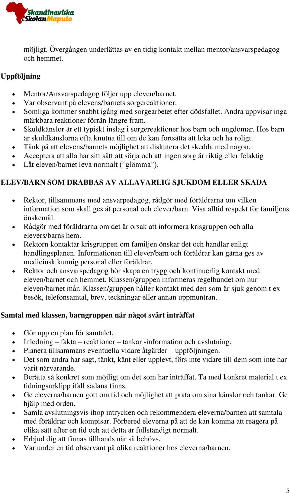 Skuldkänslor är ett typiskt inslag i sorgereaktioner hos barn och ungdomar. Hos barn är skuldkänslorna ofta knutna till om de kan fortsätta att leka och ha roligt.