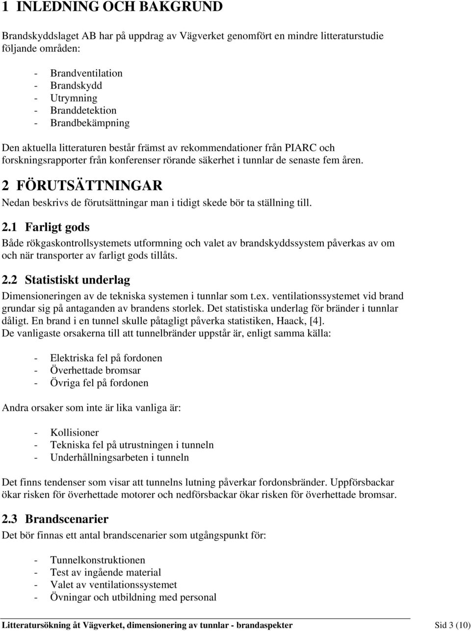 2 FÖRUTSÄTTNINGAR Nedan beskrivs de förutsättningar man i tidigt skede bör ta ställning till. 2.