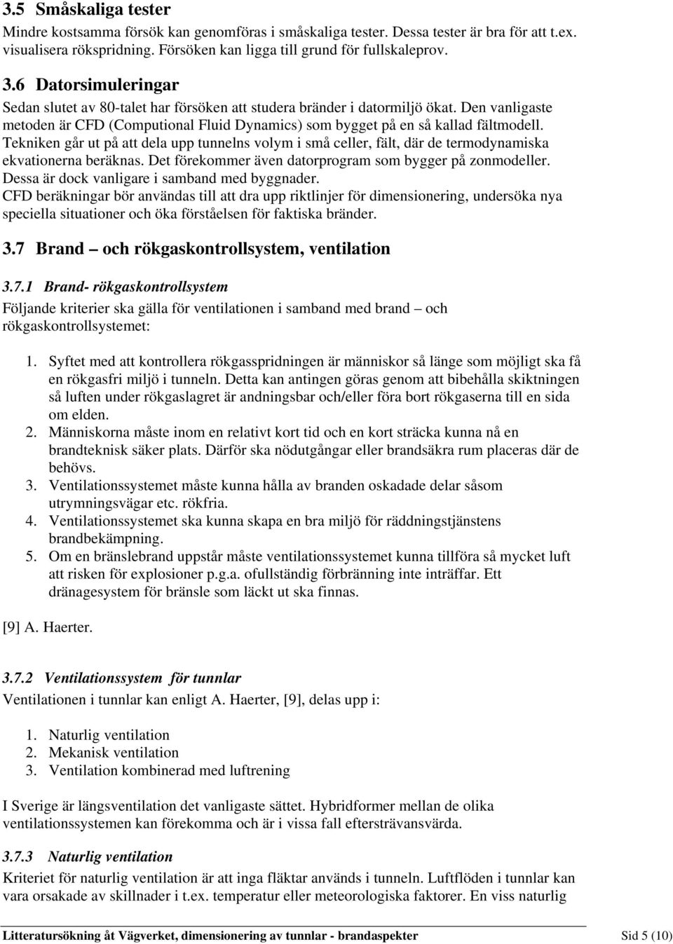 Tekniken går ut på att dela upp tunnelns volym i små celler, fält, där de termodynamiska ekvationerna beräknas. Det förekommer även datorprogram som bygger på zonmodeller.