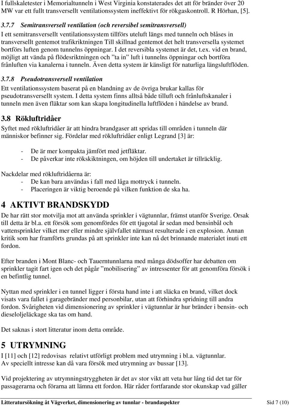 Till skillnad gentemot det helt transversella systemet bortförs luften genom tunnelns öppningar. I det reversibla systemet är det, t.ex.