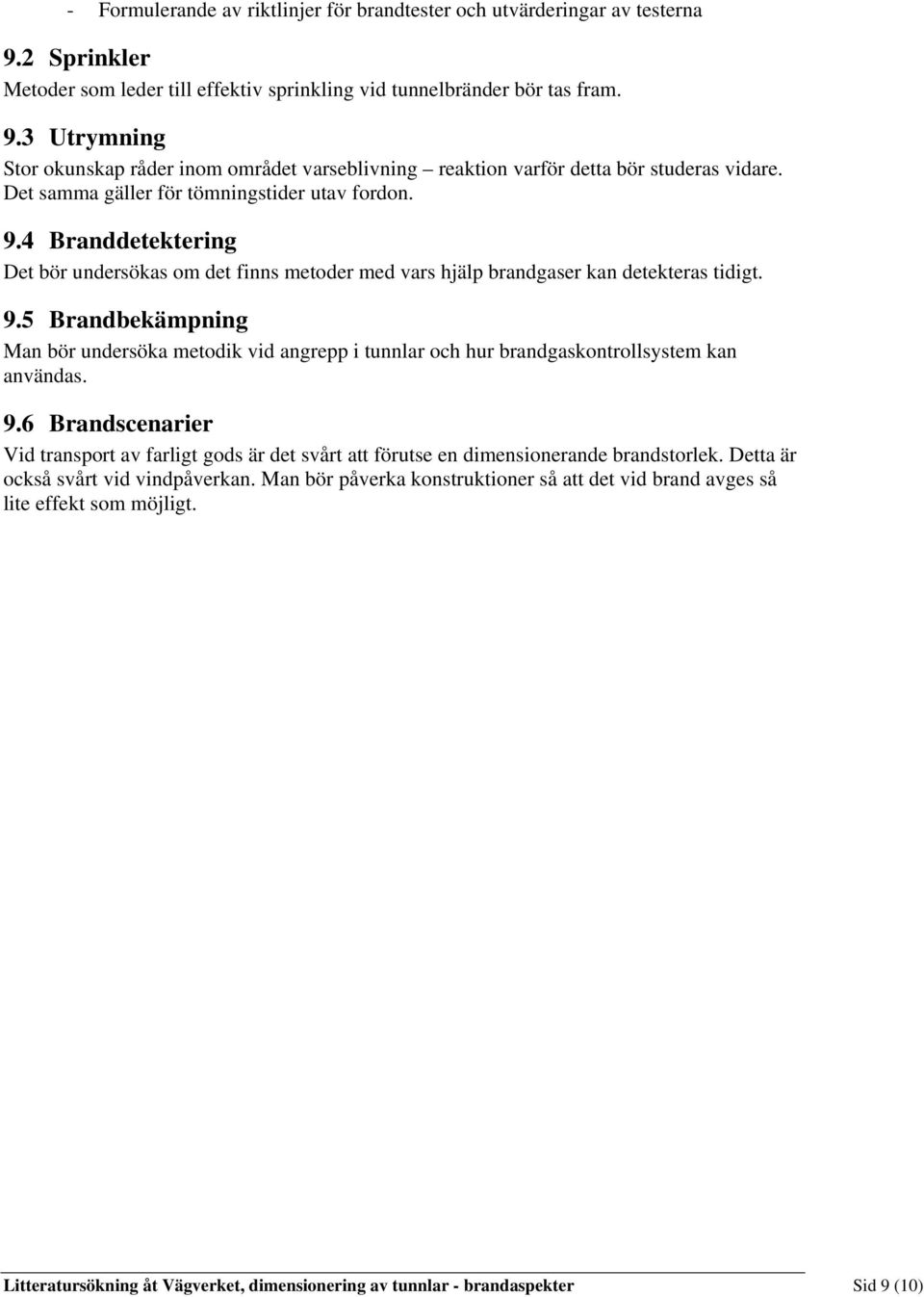 9.6 Brandscenarier Vid transport av farligt gods är det svårt att förutse en dimensionerande brandstorlek. Detta är också svårt vid vindpåverkan.