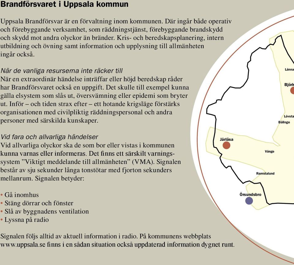 Kris- och beredskapsplanering, intern utbildning och övning samt information och upplysning till allmänheten ingår också.