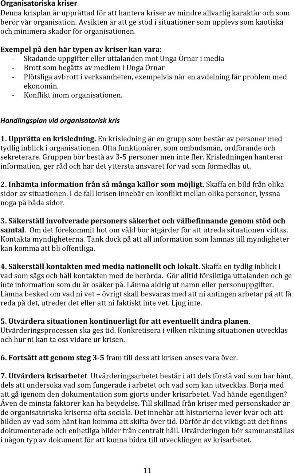 Exempel på den här typen av kriser kan vara: - Skadande uppgifter eller uttalanden mot Unga Örnar i media - Brott som begåtts av medlem i Unga Örnar - Plötsliga avbrott i verksamheten, exempelvis när