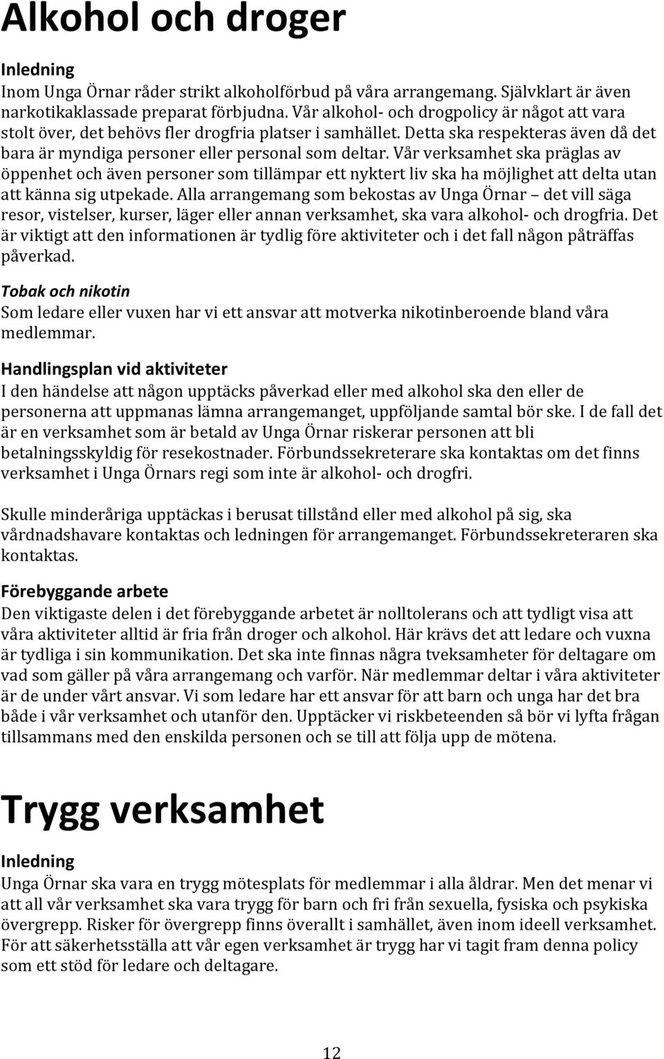 Vår verksamhet ska präglas av öppenhet och även personer som tillämpar ett nyktert liv ska ha möjlighet att delta utan att känna sig utpekade.