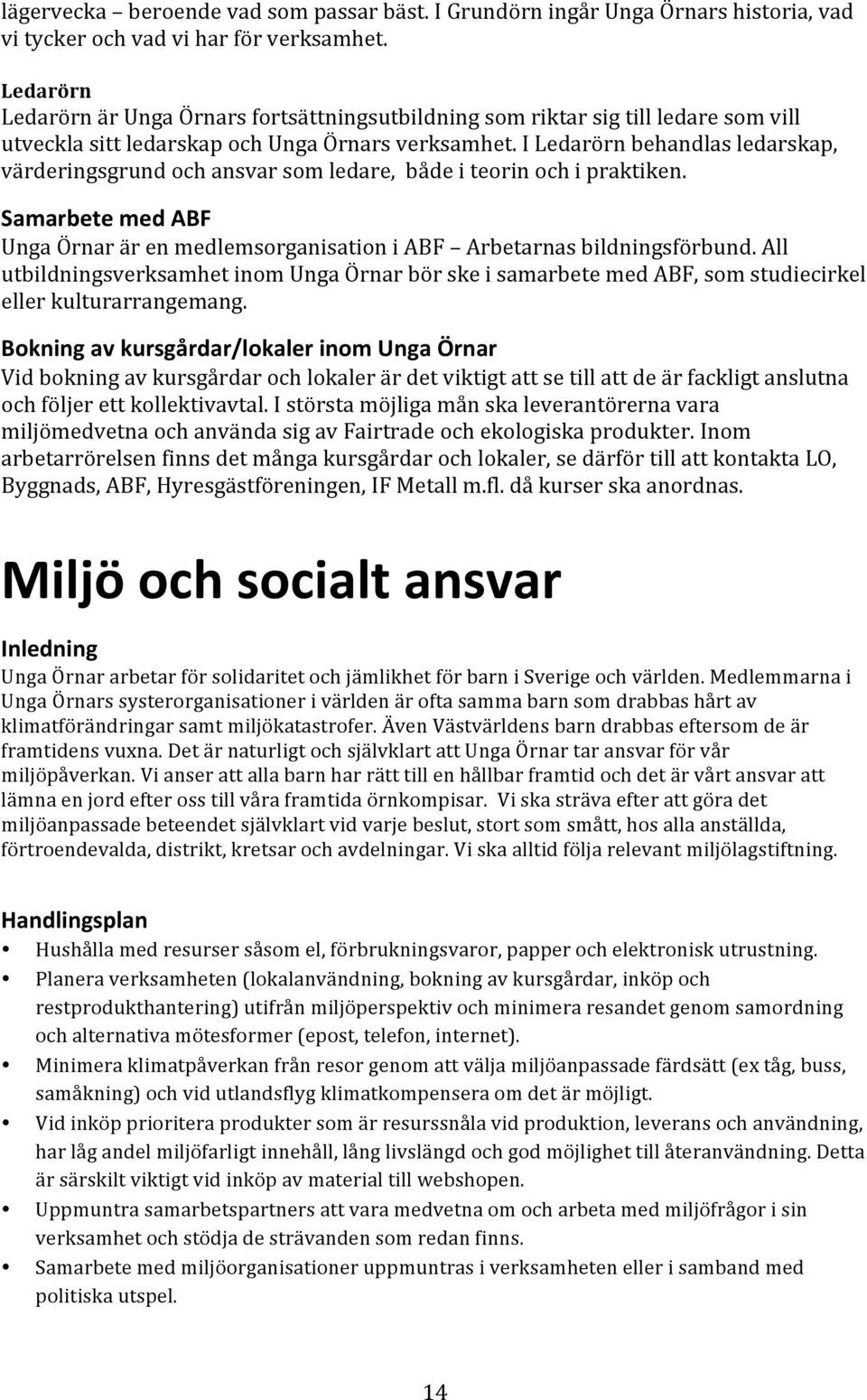 I Ledarörn behandlas ledarskap, värderingsgrund och ansvar som ledare, både i teorin och i praktiken. Samarbete med ABF Unga Örnar är en medlemsorganisation i ABF Arbetarnas bildningsförbund.