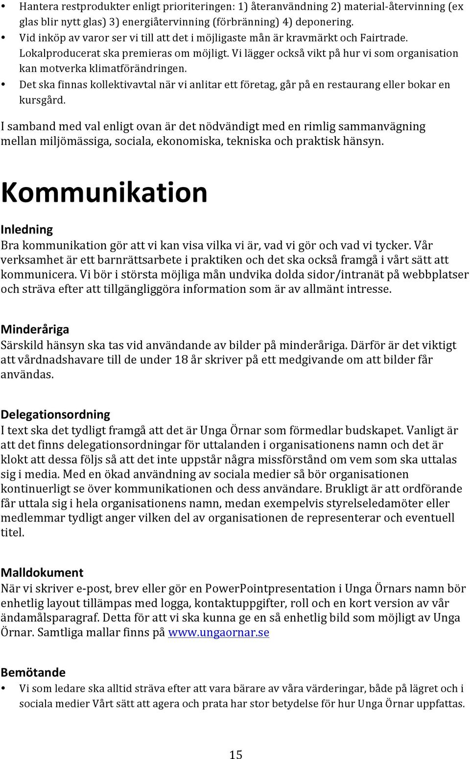 Vi lägger också vikt på hur vi som organisation kan motverka klimatförändringen. Det ska finnas kollektivavtal när vi anlitar ett företag, går på en restaurang eller bokar en kursgård.