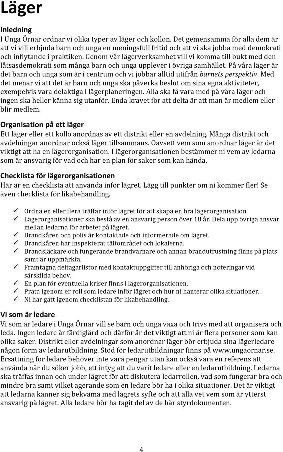 Genom vår lägerverksamhet vill vi komma till bukt med den låtsasdemokrati som många barn och unga upplever i övriga samhället.