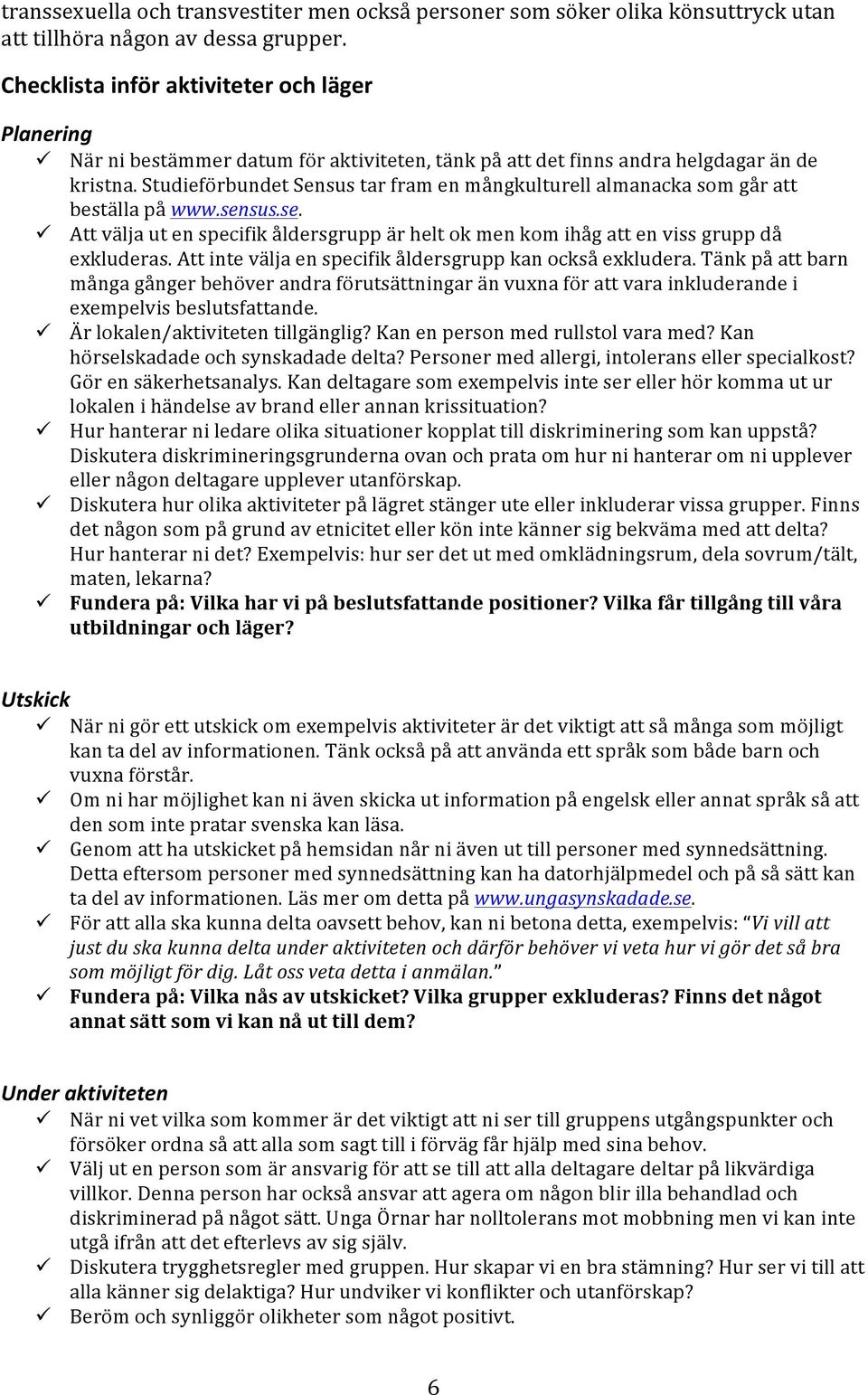 sus.se.! Att välja ut en specifik åldersgrupp är helt ok men kom ihåg att en viss grupp då exkluderas. Att inte välja en specifik åldersgrupp kan också exkludera.