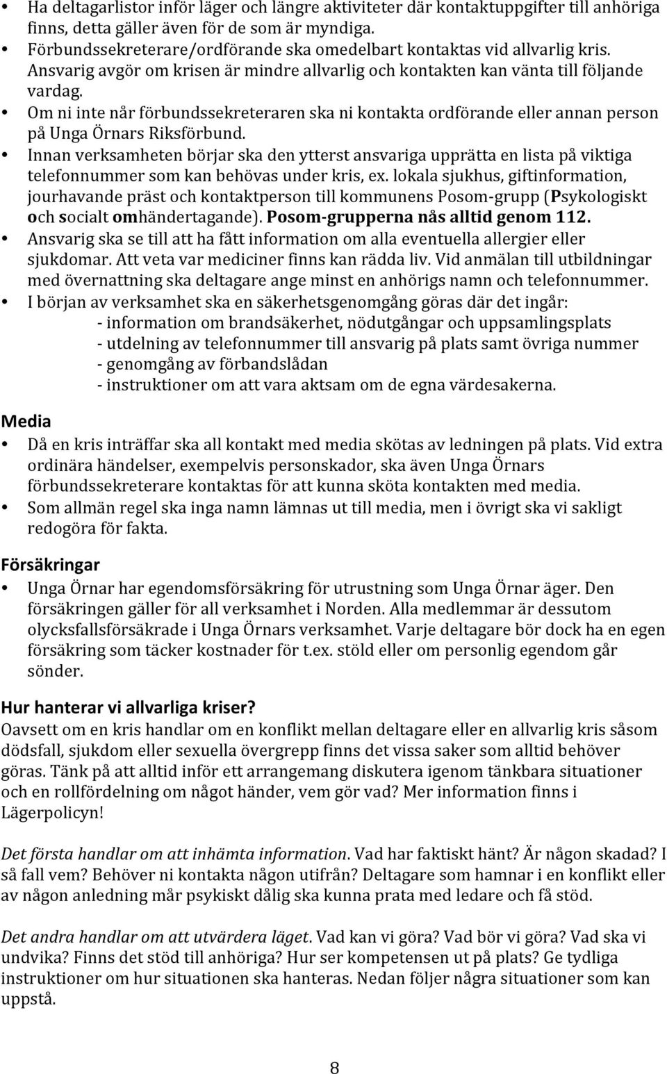 Om ni inte når förbundssekreteraren ska ni kontakta ordförande eller annan person på Unga Örnars Riksförbund.