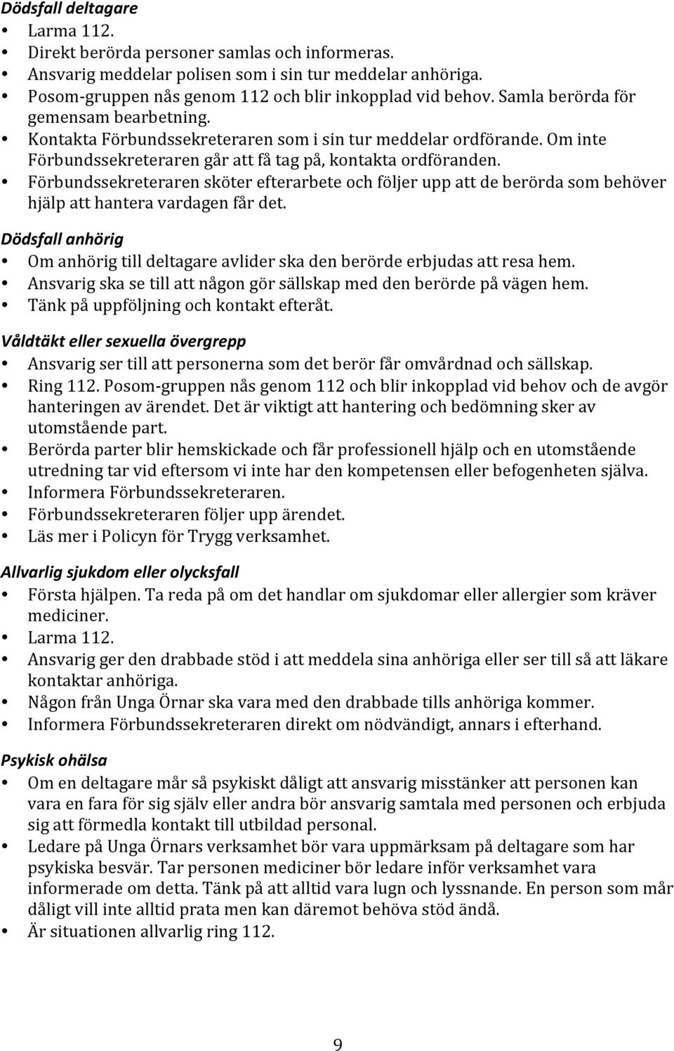Förbundssekreteraren sköter efterarbete och följer upp att de berörda som behöver hjälp att hantera vardagen får det.