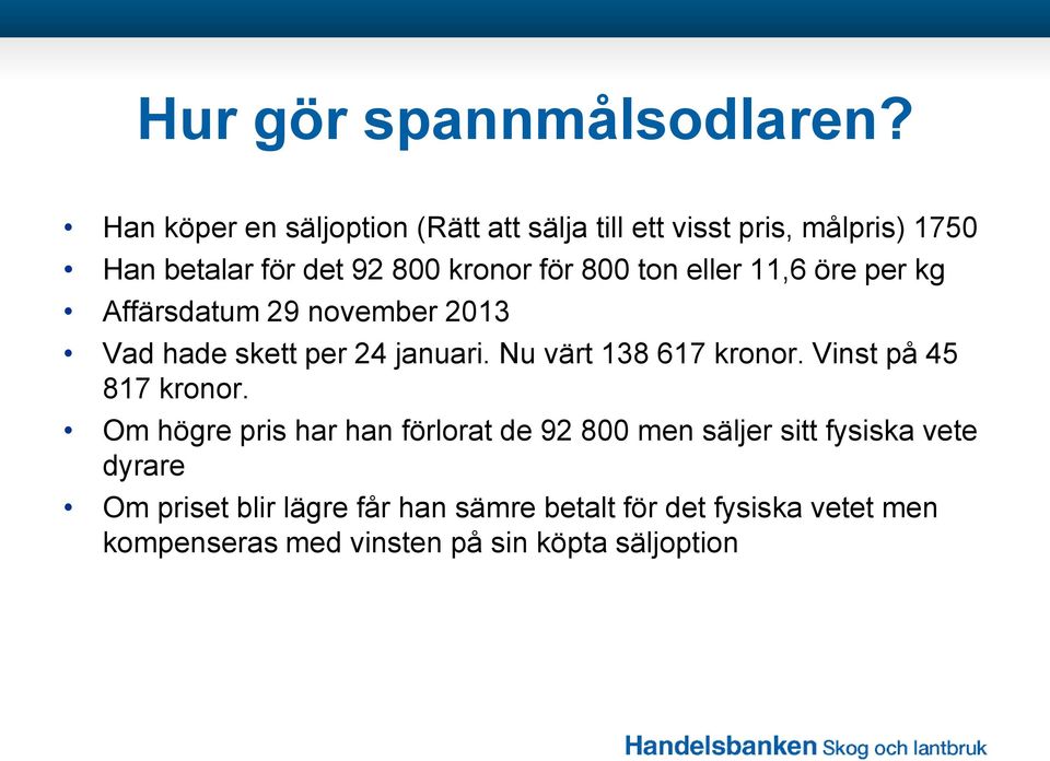 ton eller 11,6 öre per kg Affärsdatum 29 november 2013 Vad hade skett per 24 januari. Nu värt 138 617 kronor.