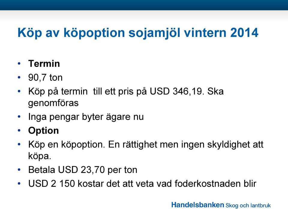 Ska genomföras Inga pengar byter ägare nu Option Köp en köpoption.