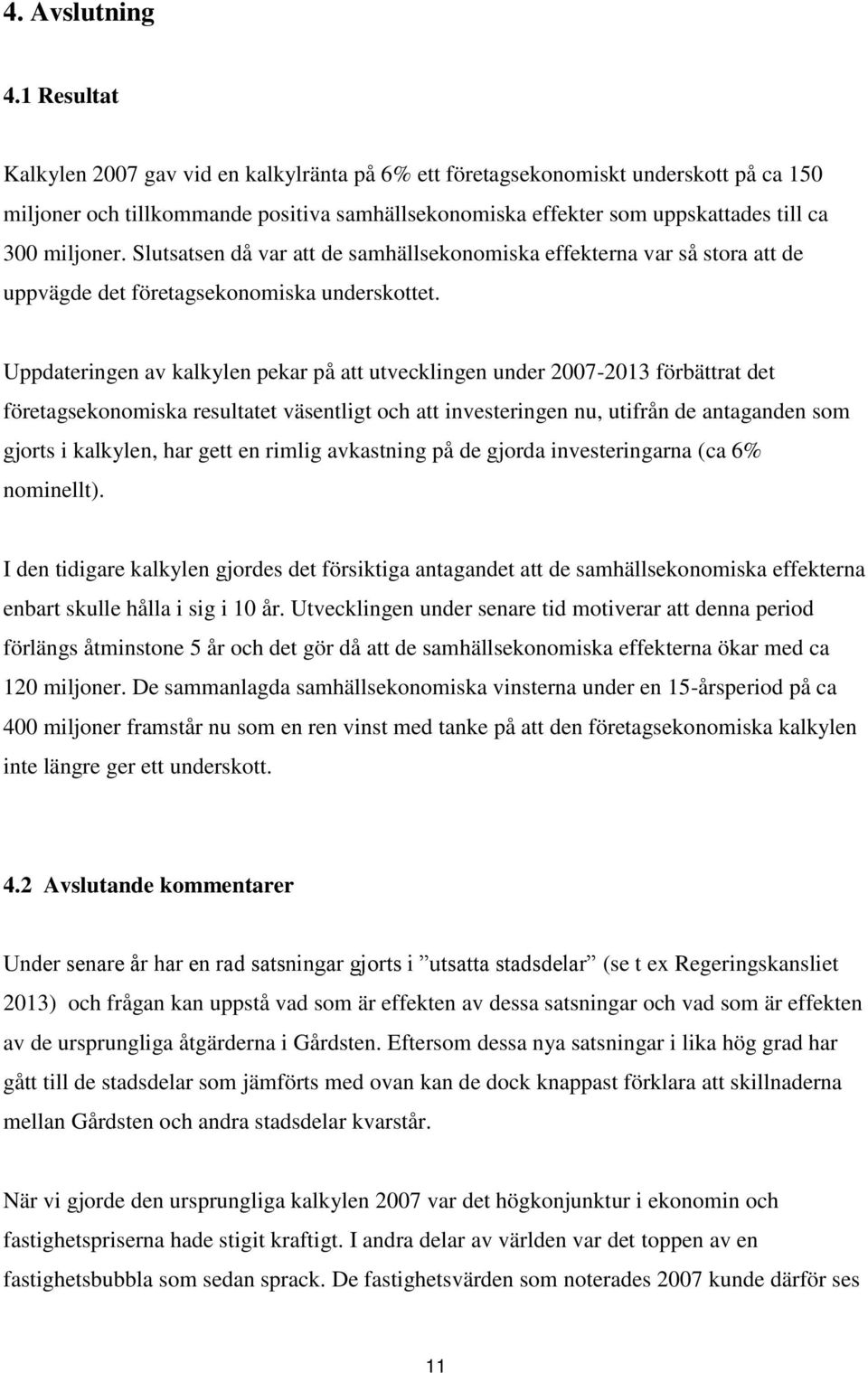 Slutsatsen då var att de samhällsekonomiska effekterna var så stora att de uppvägde det företagsekonomiska underskottet.