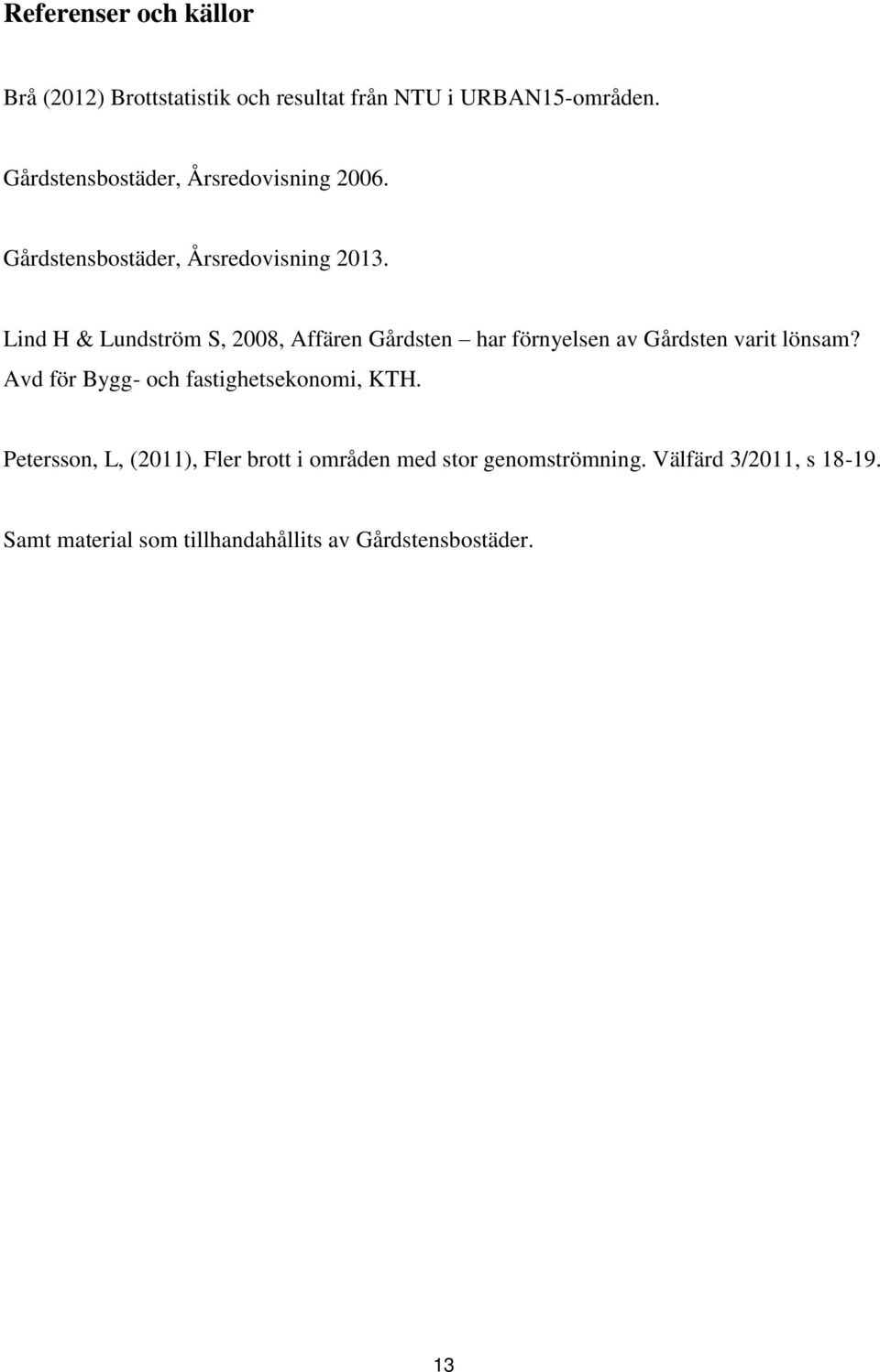 Lind H & Lundström S, 2008, Affären Gårdsten har förnyelsen av Gårdsten varit lönsam?