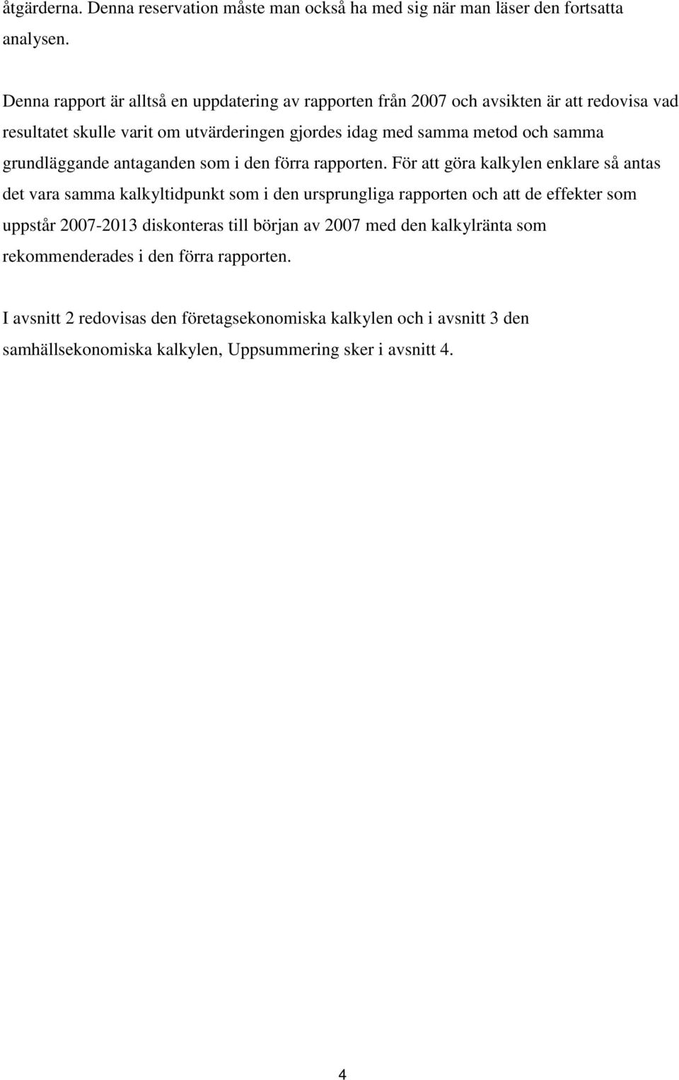 samma grundläggande antaganden som i den förra rapporten.