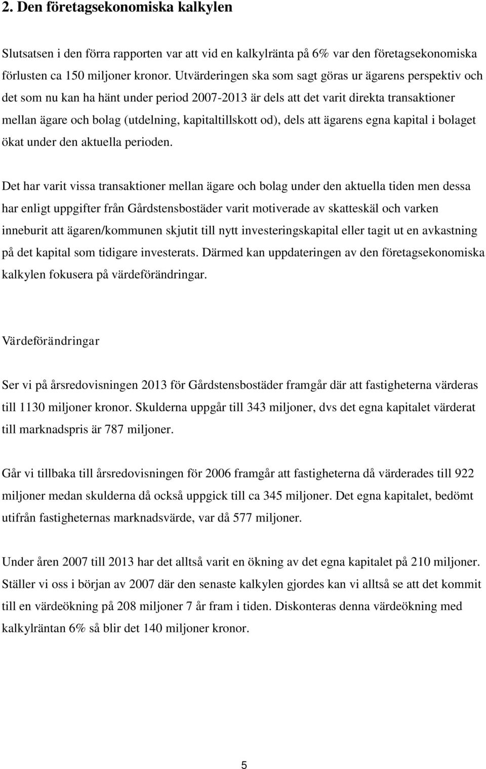 kapitaltillskott od), dels att ägarens egna kapital i bolaget ökat under den aktuella perioden.