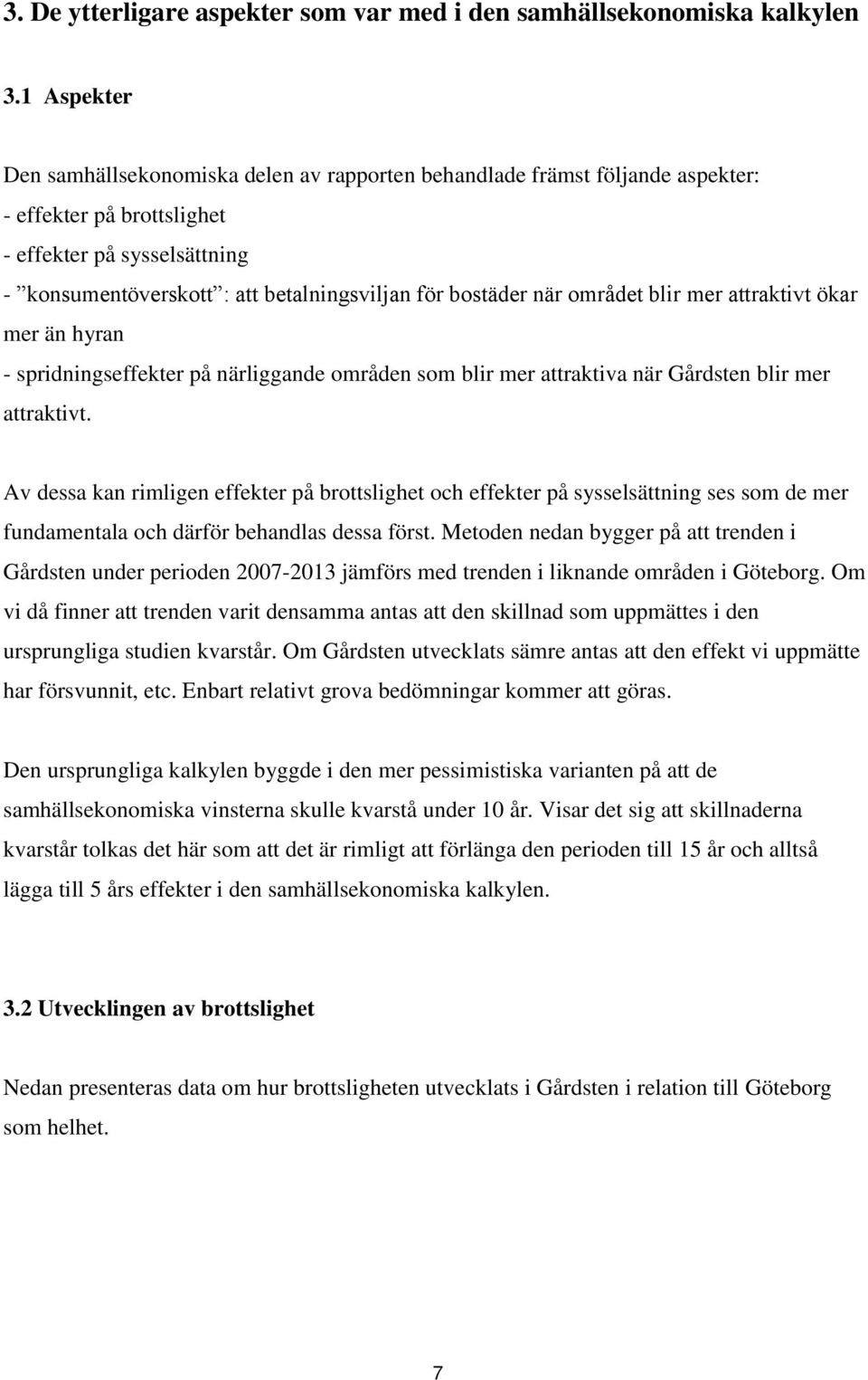 bostäder när området blir mer attraktivt ökar mer än hyran - spridningseffekter på närliggande områden som blir mer attraktiva när Gårdsten blir mer attraktivt.