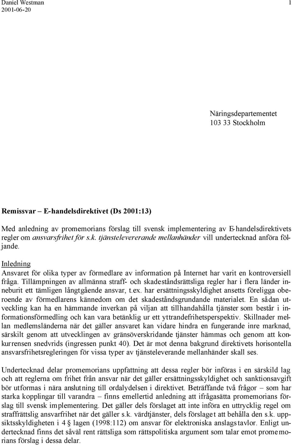 Tillämpningen av allmänna straff- och skadeståndsrättsliga regler har i flera länder inneburit ett tämligen långtgående ansvar, t.ex.