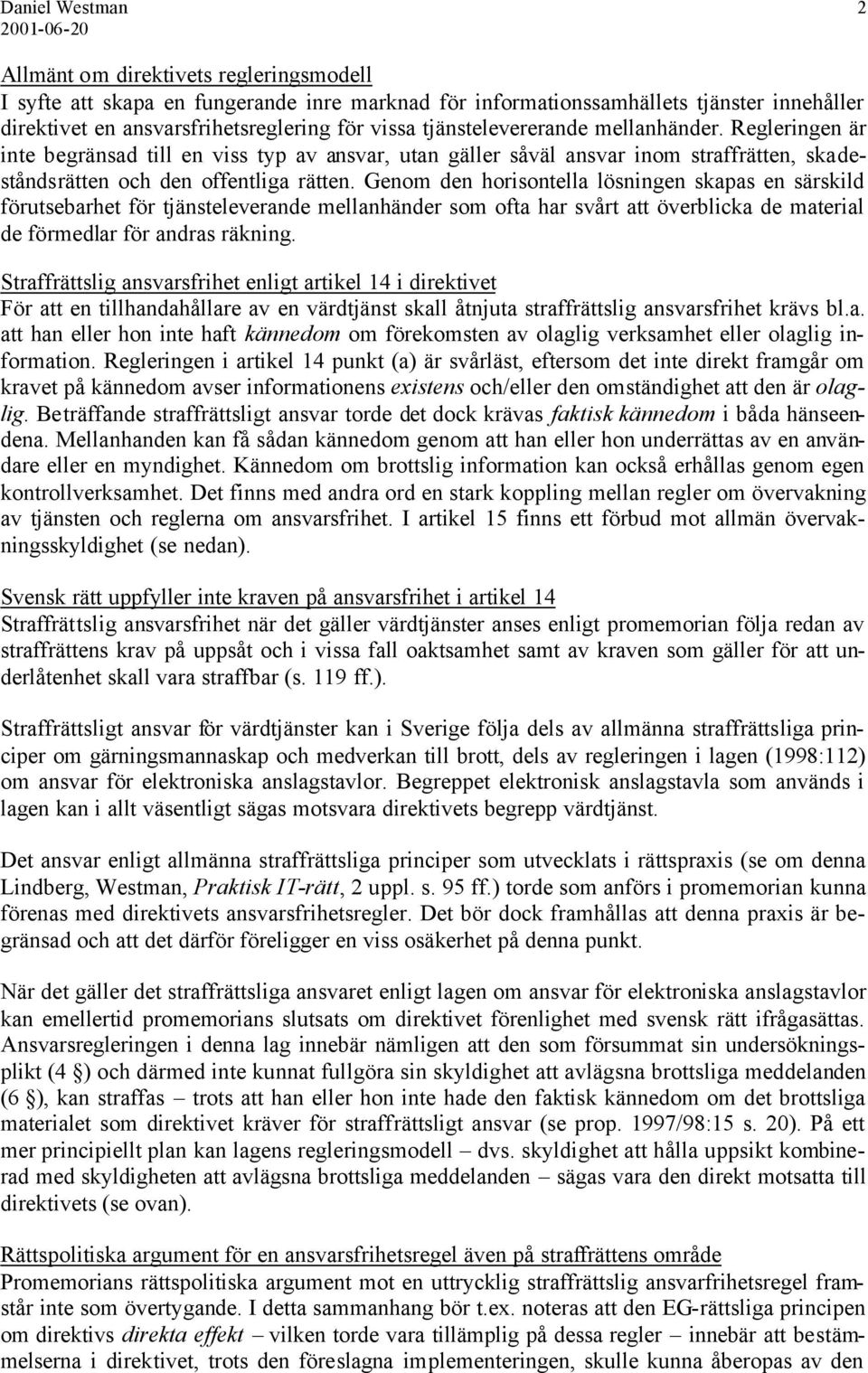 Genom den horisontella lösningen skapas en särskild förutsebarhet för tjänsteleverande mellanhänder som ofta har svårt att överblicka de material de förmedlar för andras räkning.