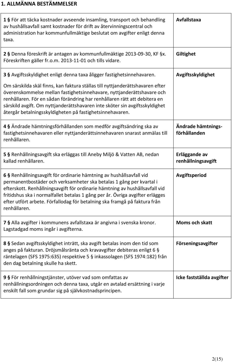 3 Avgiftsskyldighet enligt denna taxa åligger fastighetsinnehavaren.