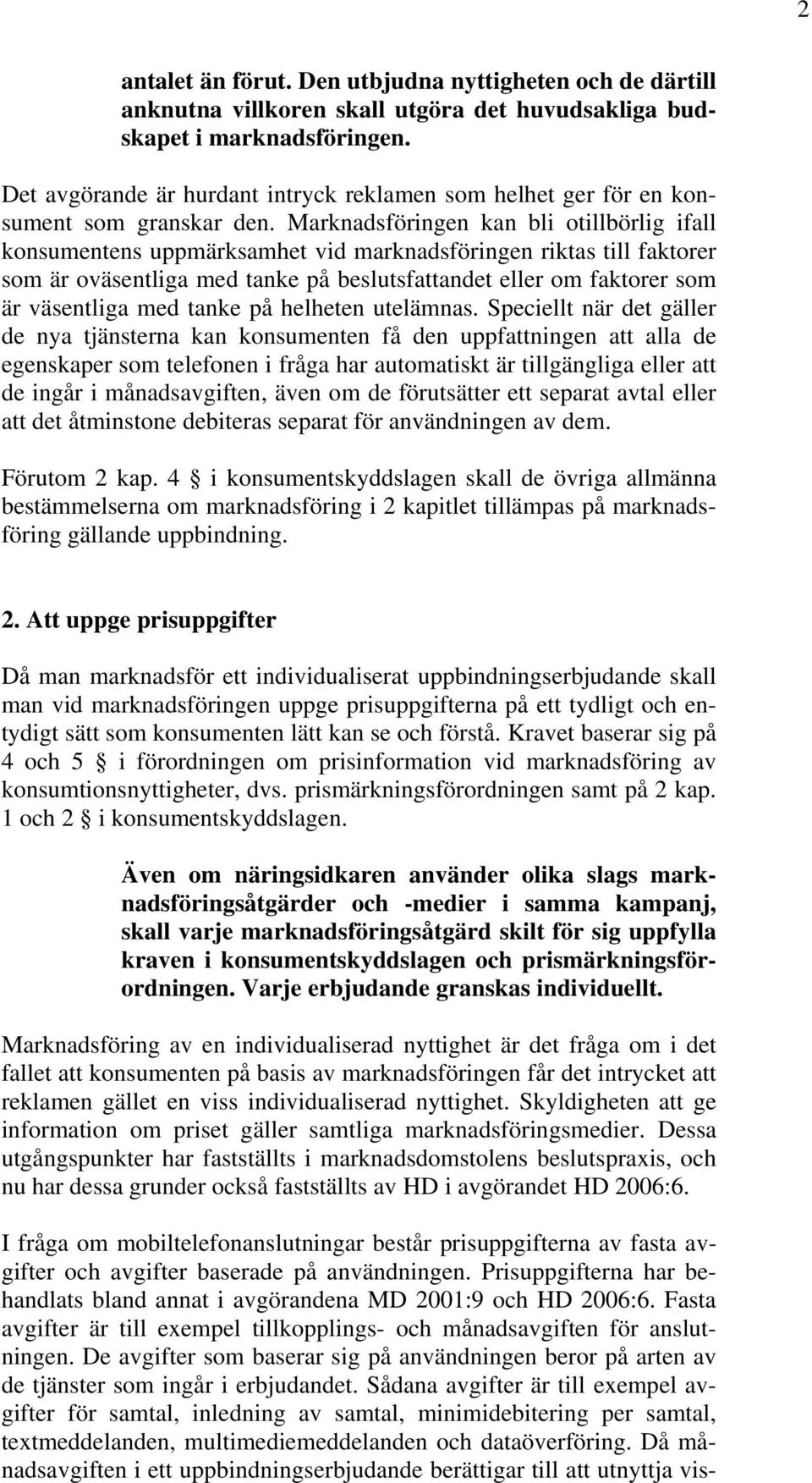 Marknadsföringen kan bli otillbörlig ifall konsumentens uppmärksamhet vid marknadsföringen riktas till faktorer som är oväsentliga med tanke på beslutsfattandet eller om faktorer som är väsentliga